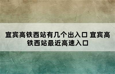 宜宾高铁西站有几个出入口 宜宾高铁西站最近高速入口